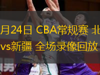  12月24日 CBA常規(guī)賽 北控vs新疆 全場(chǎng)錄像回放