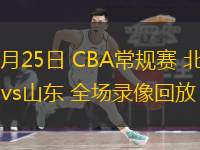  01月25日 CBA常規(guī)賽 北控vs山東 全場(chǎng)錄像回放