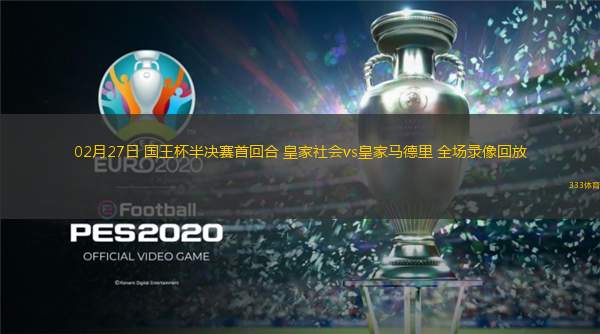 02月27日 國(guó)王杯半決賽首回合 皇家社會(huì)vs皇家馬德里 全場(chǎng)錄像回放