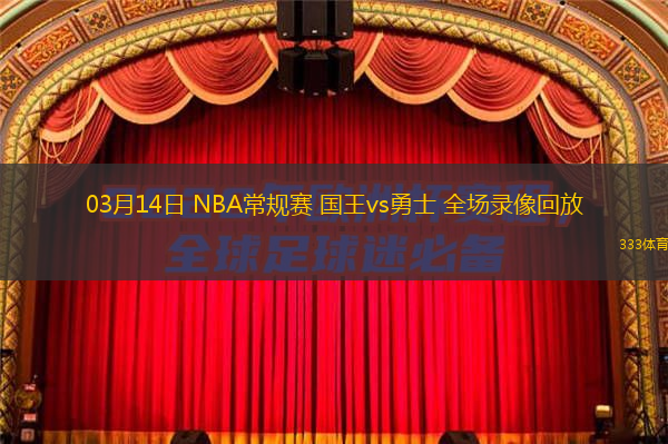 03月14日 NBA常規(guī)賽 國王vs勇士 全場錄像回放