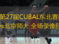  03月17日 第27屆CUBAL東北賽區(qū)1/2決賽 北京大學(xué)vs北京師大 全場錄像回放