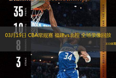 03月19日 CBA常規(guī)賽 福建vs北控 全場錄像回放