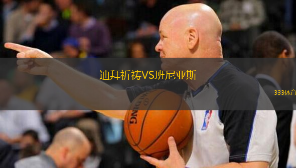  迪拜祈禱VS班尼亞斯